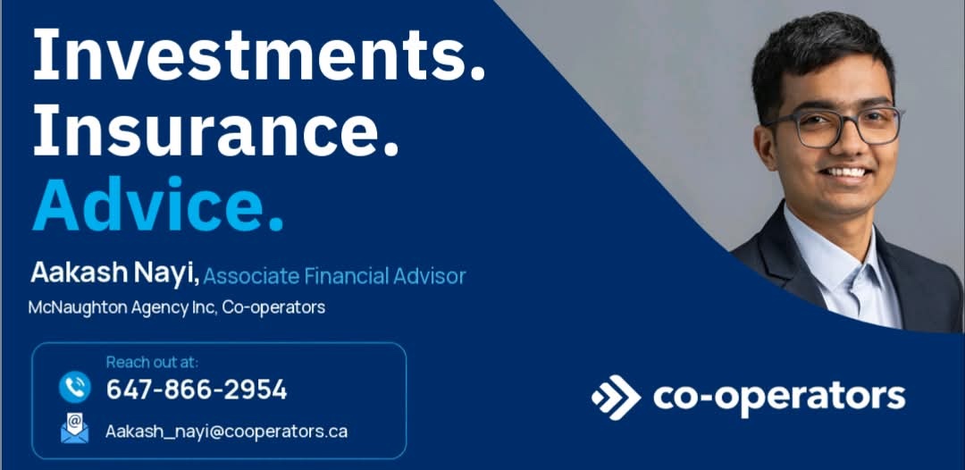Aakash Nayi, Associate Financial Advisor, McNaughton Agency Inc, Co-operators – investments, insurance and advice. 647-866-2954
